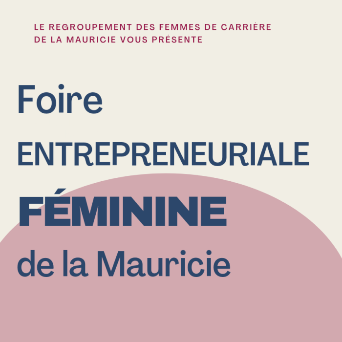 Le regroupement des femmes de carrière de la Mauricie vous présente : Foire Entrepreneuriale Féminine de la Mauricie
